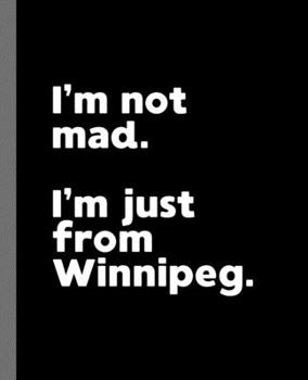 I'm not mad. I'm just from Winnipeg.: A Fun Composition Book for a Native Winnipeg, Manitoba Canada Resident and Sports Fan