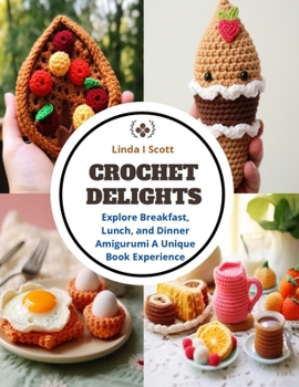 Paperback Crochet Delights: Explore Breakfast, Lunch, and Dinner Amigurumi A Unique Book Experience Book