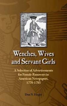 Paperback Wenches, Wives and Servant Girls: A Selection of Advertisements for Female Runaways in American Newspapers, 1770-1783 Book
