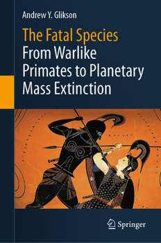 Hardcover The Fatal Species: From Warlike Primates to Planetary Mass Extinction Book