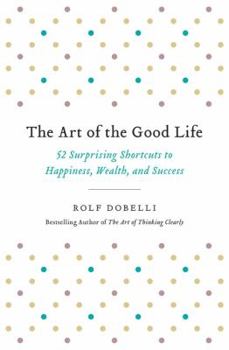 Paperback The Art of the Good Life: 52 Surprising Shortcuts to Happiness, Wealth, and Success Book