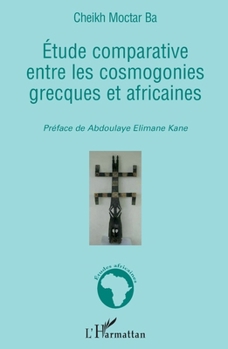 Etude comparative entre les cosmogonies grecques et africaines (Études Africaines) (French Edition)