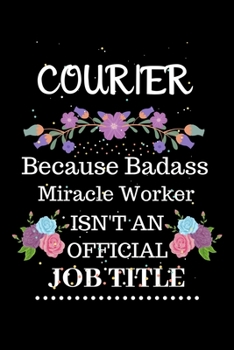 Courier Because Badass Miracle Worker Isn't an Official Job Title: Lined Journal Notebook Gift for Courier. Notebook / Diary / Thanksgiving & Christmas Gift For Courier