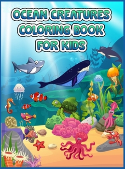 Ocean Creatures Coloring Book For Kids: A Coloring Book For Kids Ages 4-8 Features Amazing Ocean Animals To Color In & Draw, Activity Book For Young Boys & Girls, Sea Life Coloring Book, For Kids Ages
