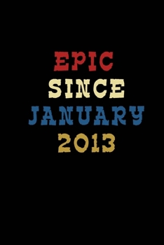 Journal And Planner "Epic Since January 2013": Bullet Journal /Notebook/Journal Gift 120 page, Lined, 6x9 (15.2 x 22.9 cm)