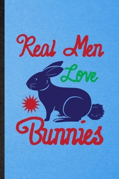 Real Men Love Bunnies: Lined Notebook For Rabbit Owner Vet. Funny Ruled Journal For Exotic Animal Lover. Unique Student Teacher Blank Composition/ Planner Great For Home School Office Writing