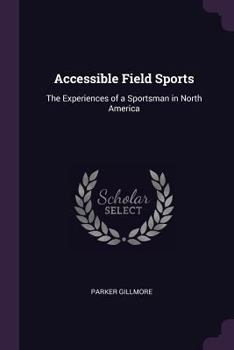 Paperback Accessible Field Sports: The Experiences of a Sportsman in North America Book