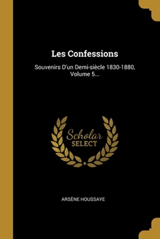 Paperback Les Confessions: Souvenirs D'un Demi-si?cle 1830-1880, Volume 5... [French] Book
