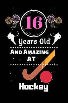 Paperback 16 Years Old And Amazing At Hockey: Best Appreciation gifts notebook, Great for 16 years Hockey Appreciation/Thank You/ Birthday & Christmas Gifts Book