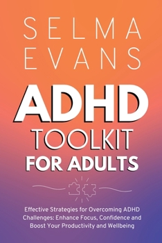 Paperback ADHD Toolkit for Adults: Effective Strategies for Overcoming ADHD Challenges: Enhance Focus, Confidence and Boost Your Productivity and Wellbei Book