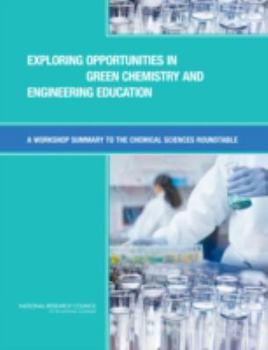 Paperback Exploring Opportunities in Green Chemistry and Engineering Education: A Workshop Summary to the Chemical Sciences Roundtable Book