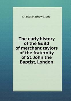 Paperback The early history of the Guild of merchant taylors of the fraternity of St. John the Baptist, London Book