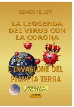 Paperback La Leggenda Dei Virus Con La Corona: L'Invasione del Pianeta Terra [Italian] Book