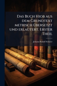 Das Buch Hiob Aus Dem Grundtext Metrisch Übersetzt Und Erlaütert...