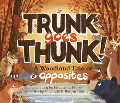 Hardcover Trunk Goes Thunk!: A Woodland Tale of Opposites Book