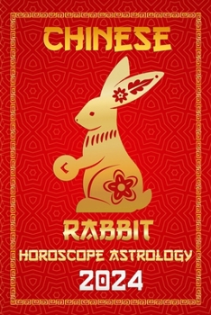 Rabbit Chinese Horoscope 2024: Chinese Zodiac for the Year of the Wood Dragon 2024 (Chinese Horoscopes & Astrology 2024)