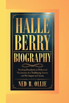 Paperback Halle Berry Biography: Breaking Boundaries in Hollywood-The Journey of a Trailblazing Actress and Her Impact on Cinema. Book