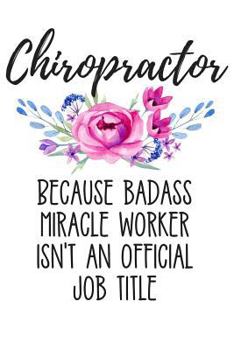 Paperback Chiropractor Because Badass Miracle Worker Isn't an Official Job Title: Lined Journal Notebook for Chiropractors Book