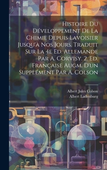 Hardcover Histoire du développement de la chimie depuis Lavoisier jusqu'à nos jours. Traduit sur la 4e ed. allemande par A. Corvisy. 2. ed. française augm. d'un [French] Book