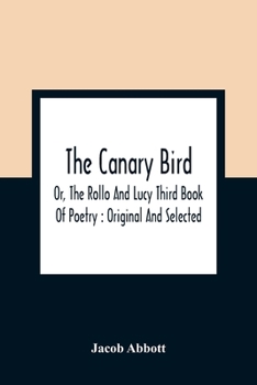 The Canary Bird Or The Rollo And Lucy Third Book Of Poetry