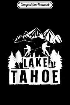 Composition Notebook: Lake Tahoe Nevada skiing snowboarding Funny Gifts idea Journal/Notebook Blank Lined Ruled 6x9 100 Pages