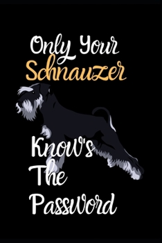Only Your Schnauzer Knows The Password: Combined Handy Address & Password Book & Internet Logbook in Alphabetical order. Useful Size For Office, ... Of Dogs For All Canine & Animal Lovers.