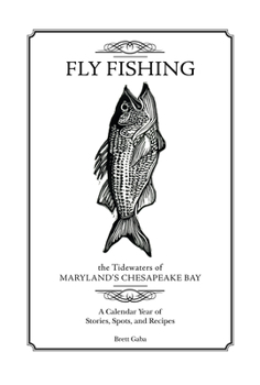 Hardcover Fly Fishing the Tidewaters of Maryland's Chesapeake Bay: A Calendar Year of Stories, Spots, and Recipes Book