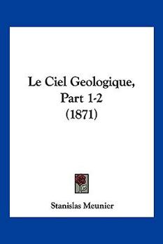 Paperback Le Ciel Geologique, Part 1-2 (1871) [French] Book