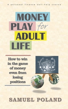 Paperback Money Play for Adult Life: How to win in the game of money even from losing positions Book