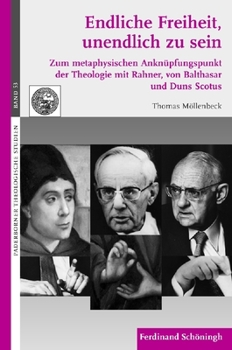 Endliche Freiheit Unendlich Zu Sein: Zum Metaphysischen Anknüpfungspunkt Der Theologie Mit Rahner, Von Balthasar Und Duns Scotus
