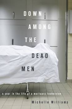 Paperback Down Among the Dead Men: A Year in the Life of a Mortuary Technician Book