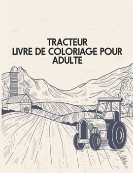 Tracteur Livre de Coloriage pour Adulte: livre de coloriage pour les enfants Wonderful World of the World's Beautiful Most tracteur, grande vari?t? de