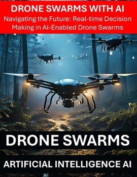 Paperback Drone Swarms with AI Artificial Intelligence - Navigating the Future: Real-time Decision Making in AI-Enabled Drone Swarms - Drone Security Risks Thre Book