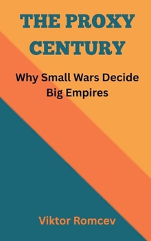 Hardcover The Proxy Century: Why Small Wars Decide Big Empires Book