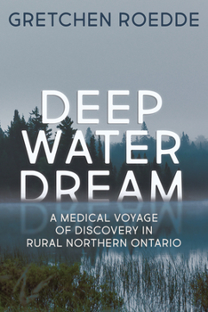 Paperback Deep Water Dream: A Medical Voyage of Discovery in Rural Northern Ontario Book