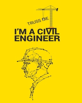 Paperback Truss Me I'm a Civil Engineer: Dotted Civil Engineer Note Book, Journal Diary, Gift for Awesome Civil Engineer Men and Women Book