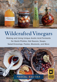 Paperback Wildcrafted Vinegars: Making and Using Unique Acetic Acid Ferments for Quick Pickles, Hot Sauces, Soups, Salad Dressings, Pastes, Mustards, Book