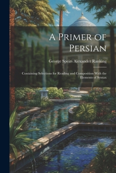 Paperback A Primer of Persian: Containing Selections for Reading and Composition With the Elements of Syntax Book