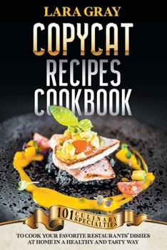 Paperback Copycat Recipes Cookbook: 101 Culinary Specialties To Cook Your Favorite Restaurants' Dishes At Home In A Healthy And Tasty Way Book