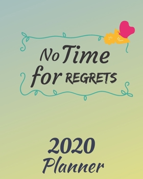 No Time for Regrets: 2020 Weekly and Monthly Planner: Jan 1, 2020 to Dec 31, 2020 . Simple With Lots of Space to Write In. Suitable as Diary, Organizer, Planer