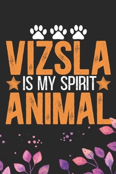 Vizsla Is My Spirit Animal: Cool Vizsla Dog Journal Notebook - Vizsla Puppy Lover Gifts – Funny Vizsla Dog Notebook - Vizsla Owner Gifts. 6 x 9 in 120 pages