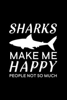 Sharks make me happy people not so much: Blank Lined Journal Notebook, 6 x 9, shark journal, shark notebook, Ruled, Writing Book, Notebook for shark lovers, Shark Day Gifts