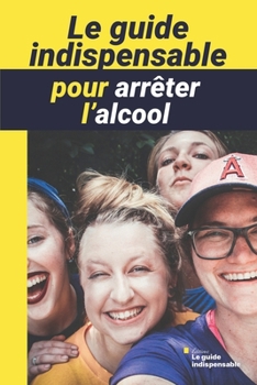Paperback Le guide indispensable pour arrêter l'alcool: Arrêtez de boire définitivement [French] Book