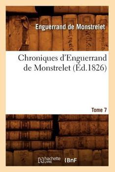 Paperback Chroniques d'Enguerrand de Monstrelet. Tome 7 (Éd.1826) [French] Book