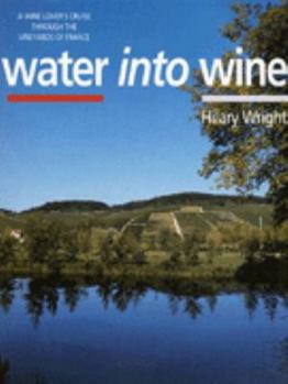 Hardcover Water Into Wine: A Wine Lover's Cruise Through the Vineyards of France Book