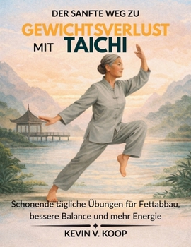 Der sanfte Weg zu Gewichtsverlust mit Tai Chi: Schonende tägliche Übungen für Fettabbau, bessere Balance und mehr Energie (German Edition)
