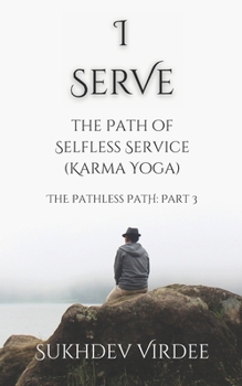 Paperback I Serve: The Path of Selfless Service (Karma Yoga): The Pathless Path: Part 3 Book