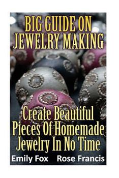 Paperback Big Guide On Jewelry Making: Create Beautiful Pieces Of Homemade Jewelry In No Time Book