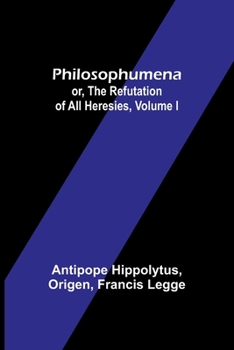 Paperback Philosophumena; or, The refutation of all heresies, Volume I Book