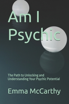 Paperback Am I Psychic: The Path to Unlocking and Understanding Your Psychic Potential Book